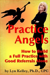 PRACTICE ANGELS, HOW TO BUILD A FULL PRIVATE PRACTICE WITH GOOD REFERRAL SOURCES ALONE book cover
