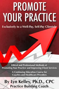 ETHICAL METHODS OF PROMOTING YOUR PRACTICE TO A WELL-PAY, SELF-PAY CLIENTELE book cover