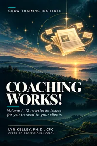 Coaching Works! Volume I: 12 Issue Volume of Newsletters for You to Give Your Clients book cover